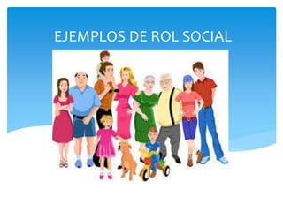 EJEMPLOS DE ROL SOCIAL
 