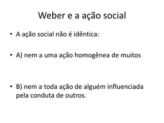 Weber e a ação socialA ação social não é idêntica:A) nem a uma ação homogênea de muitosB) nem a toda ação de alguém influenciada pela conduta de outros.