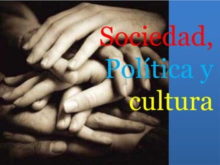 Sociedad,
Política y
  cultura
 