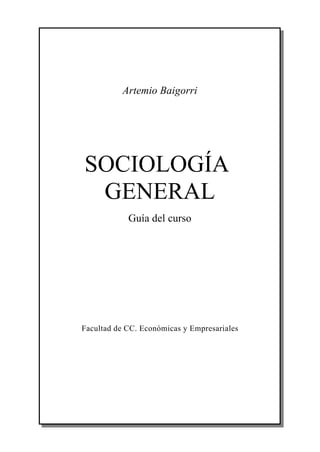Artemio Baigorri




SOCIOLOGÍA
 GENERAL
            Guía del curso




Facultad de CC. Económicas y Empresariales
 