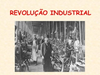 REVOLUÇÃO INDUSTRIAL
 