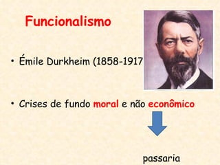 Funcionalismo

• Émile Durkheim (1858-1917)



• Crises de fundo moral e não econômico




                            passaria
 