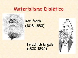 Materialismo Dialético

     Karl Marx
     (1818-1883)




      Friedrich Engels
      (1820-1895)
 