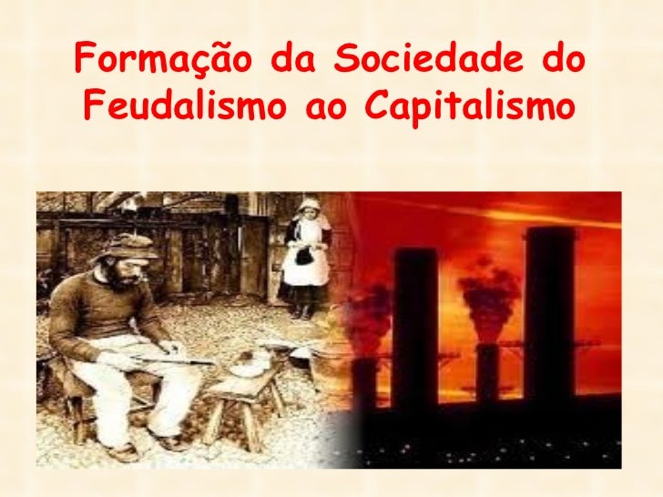 Formação da Sociedade doFeudalismo ao Capitalismo 
