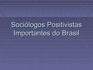 Sociólogos Positivistas
 Importantes do Brasil
 