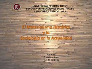 UNIVERSIDAD “FERMIN TORO”
ESCUELA DE RELACIONES INDUSTRIALES
CABUDARE – ESTADO LARA
Alumno:
Francisco Aular
C.I: 19.423.127
 