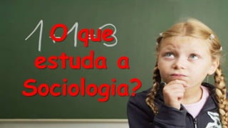O que
estuda a
Sociologia?

 