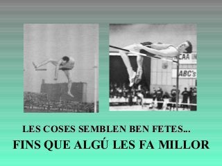 LLEESS CCOOSSEESS SSEEMMBBLLEENN BBEENN FFEETTEESS...... 
FINS QUE ALGÚ LES FA MILLOR 
