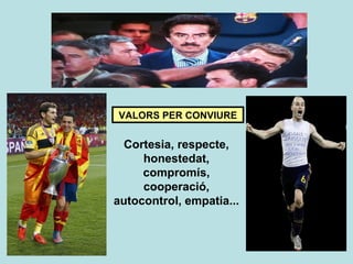 PRINCIPIS QUE ENS PERMETEN ORIENTAR EL NOSTRE 
COMPORTAMENT…ES REFEREIXEN A NECESSITATS HUMANES I 
REPRESENTEN UN IDEAL 
VALORS PERSONALS 
Esforç, modèstia, autoestima, responsabilitat ... 
"En comptes de 'Special One' 
m'haurien de dir l''únic'" 
 