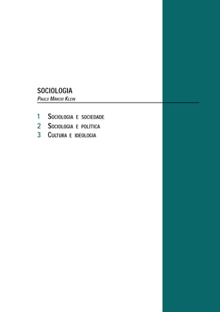 SOCIOLOGIA
PAULO MÁRCIO KLEIN
1 SOCIOLOGIA E SOCIEDADE
2 SOCIOLOGIA E POLÍTICA
3 CULTURA E IDEOLOGIA
 