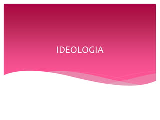 IDEOLOGIA 
 