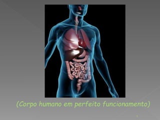 (Corpo humano em perfeito funcionamento) 
9 
 