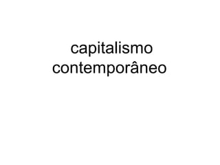 capitalismo
contemporâneo
 