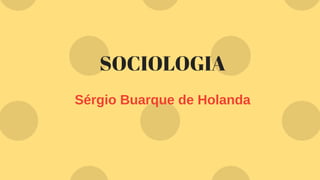 SOCIOLOGIA
Sérgio Buarque de Holanda
 