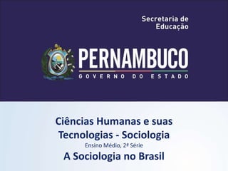 Ciências Humanas e suas
Tecnologias - Sociologia
Ensino Médio, 2ª Série
A Sociologia no Brasil
 