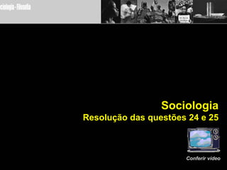 Sociologia Resolução das questões 24 e 25 Conferir vídeo 