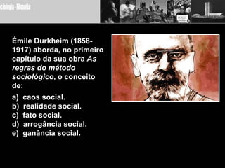 Émile Durkheim (1858-1917) aborda, no primeiro capítulo da sua obra As regras do métodosociológico, o conceito de:a) caos social.b) realidade social.c) fato social.d) arrogância social.e) ganância social.