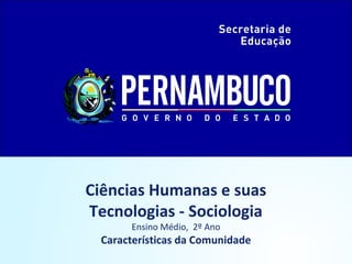 Ciências Humanas e suas
Tecnologias - Sociologia
Ensino Médio, 2º Ano
Características da Comunidade
 