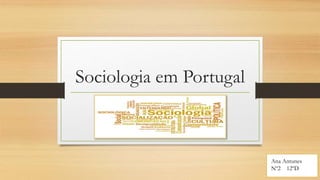 Sociologia em Portugal
Ana Antunes
Nº2 12ºD
 