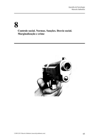 Apostila de Sociologia
                                                          Marcelo Sabbatini




8
      Controle social. Normas. Sanções. Desvio social.
      Marginalização e crime




©2005-2013 Marcelo Sabbatini (marcelo@sabbatini.com)                      65
 