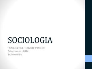 SOCIOLOGIA 
Primeira prova – segundo trimestre 
Primeiro ano - 2014 
Ensino médio 
 