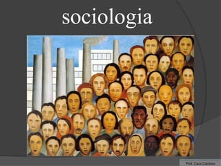 sociologia




             Prof. Caco Cardozo
 