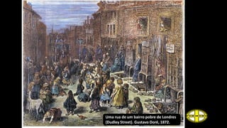 Uma rua de um bairro pobre de Londres
(Dudley Street). Gustavo Doré, 1872.
 