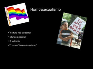 Homossexualismo Cultura não-ocidental Mundo ocidental A sodomia O termo “homossexualismo” 