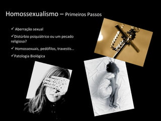 Homossexualismo –  Primeiros Passos   Aberração sexual Distúrbio psiquiátrico ou um pecado religioso? Homossexuais, pedófilos, travestis… Patologia Biológica 