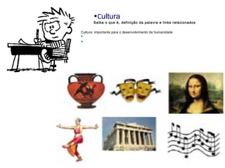 C ultura Saiba o que é, definição da palavra e links relacionados     Cultura: importante para o desenvolvimento da humanidade    