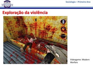Sociologia – Primeiro Ano



Exploração da violência




                              Videogame: Modern
                              Warfare
 