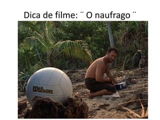 Dica de filme: ¨ O naufrago ¨
 