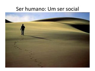 Ser humano: Um ser social
 