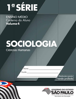 Nome:
Escola:
1a
SÉRIE
ENSINO MÉDIO
Caderno do Aluno
Volume4
SOCIOLOGIA
Ciências Humanas
 