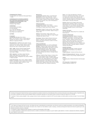 COORDENAÇÃO TÉCNICA
Coordenadoria de Gestão da Educação Básica
– CGEB
COORDENAÇÃO DO DESENVOLVIMENTO
DOS CONTEÚDOS PROGRAMÁTICOS DOS
CADERNOS DOS PROFESSORES E DOS
CADERNOS DOS ALUNOS
Ghisleine Trigo Silveira
CONCEPÇÃO
Guiomar Namo de Mello
Lino de Macedo
Luis Carlos de Menezes
Maria Inês Fini (coordenadora)
Ruy Berger (em memória)
AUTORES
Linguagens
Coordenador de área: Alice Vieira.
Arte: Gisa Picosque, Mirian Celeste Martins,
Geraldo de Oliveira Suzigan, Jéssica Mami
Makino e Sayonara Pereira.
Educação Física: Adalberto dos Santos Souza,
Carla de Meira Leite, Jocimar Daolio, Luciana
Venâncio, Luiz Sanches Neto, Mauro Betti,
Renata Elsa Stark e Sérgio Roberto Silveira.
LEM – Inglês: Adriana Ranelli Weigel Borges,
Alzira da Silva Shimoura, Lívia de Araújo
Donnini Rodrigues, Priscila Mayumi Hayama e
Sueli Salles Fidalgo.
LEM – Espanhol: Ana Maria López Ramírez,
Isabel Gretel María Eres Fernández, Ivan
Rodrigues Martin, Margareth dos Santos e Neide
T. Maia González.
Língua Portuguesa: Alice Vieira, Débora Mallet
Pezarim de Angelo, Eliane Aparecida de Aguiar,
José Luís Marques López Landeira e João
Henrique Nogueira Mateos.
Matemática
Coordenador de área: Nílson José Machado.
Matemática: Nílson José Machado, Carlos
Eduardo de Souza Campos Granja, José Luiz
Pastore Mello, Roberto Perides Moisés, Rogério
Ferreira da Fonseca, Ruy César Pietropaolo e
Walter Spinelli.
Ciências Humanas
Coordenador de área: Paulo Miceli.
Filosoﬁa: Paulo Miceli, Luiza Christov, Adilton
Luís Martins e Renê José Trentin Silveira.
Geograﬁa: Angela Corrêa da Silva, Jaime Tadeu
Oliva, Raul Borges Guimarães, Regina Araujo e
Sérgio Adas.
História: Paulo Miceli, Diego López Silva,
Glaydson José da Silva, Mônica Lungov Bugelli
e Raquel dos Santos Funari.
Sociologia: Heloisa Helena Teixeira de Souza
Martins, Marcelo Santos Masset Lacombe,
Melissa de Mattos Pimenta e Stella Christina
Schrijnemaekers.
Ciências da Natureza
Coordenador de área: Luis Carlos de Menezes.
Biologia: Ghisleine Trigo Silveira, Fabíola Bovo
Mendonça, Felipe Bandoni de Oliveira, Lucilene
Aparecida Esperante Limp, Maria Augusta
Querubim Rodrigues Pereira, Olga Aguilar
Santana, Paulo Roberto da Cunha, Rodrigo
Venturoso Mendes da Silveira e Solange Soares
de Camargo.
Ciências: Ghisleine Trigo Silveira, Cristina Leite,
João Carlos Miguel Tomaz Micheletti Neto,
Julio Cézar Foschini Lisbôa, Lucilene Aparecida
Esperante Limp, Maíra Batistoni e Silva, Maria
Augusta Querubim Rodrigues Pereira, Paulo
Rogério Miranda Correia, Renata Alves Ribeiro,
Ricardo Rechi Aguiar, Rosana dos Santos Jordão,
Simone Jaconetti Ydi e Yassuko Hosoume.
Física: Luis Carlos de Menezes, Estevam
Rouxinol, Guilherme Brockington, Ivã Gurgel,
Luís Paulo de Carvalho Piassi, Marcelo de
Carvalho Bonetti, Maurício Pietrocola Pinto de
Oliveira, Maxwell Roger da Puri cação Siqueira,
Sonia Salem e Yassuko Hosoume.
Química: Maria Eunice Ribeiro Marcondes,
Denilse Morais Zambom, Fabio Luiz de Souza,
Hebe Ribeiro da Cruz Peixoto, Isis Valença de
Sousa Santos, Luciane Hiromi Akahoshi, Maria
Fernanda Penteado Lamas e Yvone Mussa
Esperidião.
Caderno do Gestor
Lino de Macedo, Maria Eliza Fini e Zuleika de
Felice Murrie.
EQUIPE DE PRODUÇÃO
Coordenação executiva: Beatriz Scavazza.
Assessores: Alex Barros, Antonio Carlos de
Carvalho, Beatriz Blay, Carla de Meira Leite,
Eliane Yambanis, Heloisa Amaral Dias de
Oliveira, José Carlos Augusto, Luiza Christov,
Maria Eloisa Pires Tavares, Paulo Eduardo
Mendes, Paulo Roberto da Cunha, Pepita Prata,
Renata Elsa Stark, Solange Wagner Locatelli e
Vanessa Dias Moretti.
EQUIPE EDITORIAL
Coordenação executiva: Angela Sprenger.
Assessores: Denise Blanes e Luis Márcio
Barbosa.
Projeto editorial: Zuleika de Felice Murrie.
Edição e Produção editorial: Adesign, Jairo Souza
Design Grá co e Occy Design (projeto grá co).
APOIO
Fundação para o Desenvolvimento da Educação
– FDE
CTP, Impressão e Acabamento
Esdeva Indústria Grá ca S.A.
A Secretaria da Educação do Estado de São Paulo autoriza a reprodução do conteúdo do material de sua titularidade pelas demais secretarias de educação do país, desde que mantida a integridade da obra
e dos créditos, ressaltando que direitos autorais protegidos*deverão ser diretamente negociados com seus próprios titulares, sob pena de infração aos artigos da Lei nº- 9.610/98.
* Constituem “direitos autorais protegidos” todas e quaisquer obras de terceiros reproduzidas no material da SEE-SP que não estejam em domínio público nos termos do artigo 41 da Lei de Direitos
Autorais.
* Nos Cadernos do Programa São Paulo faz escola são indicados sites para o aprofundamento de conhecimentos, como fonte de consulta dos conteúdos apresentados e como referências bibliográﬁcas.
Todos esses endereços eletrônicos foram checados. No entanto, como a internet é um meio dinâmico e sujeito a mudanças, a Secretaria da Educação do Estado de São Paulo não garante que os sites
indicados permaneçam acessíveis ou inalterados.
* As fotograﬁas da agência Abblestock/Jupiter publicadas no material são de propriedade da Getty Images.
* Os mapas reproduzidos no material são de autoria de terceiros e mantêm as características dos originais, no que diz respeito à graﬁa adotada e à inclusão e composição dos elementos cartográﬁcos
(escala, legenda e rosa dos ventos).
 