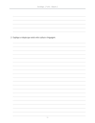 2. Explique a relação que existe entre cultura e linguagem.
Sociologia - 2ª série - Volume 2
11
 
