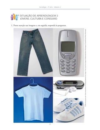 SITUAÇÃO DE APRENDIZAGEM 3
JOVENS, CULTURA E CONSUMO
!
?
Sociologia - 2ª série - Volume 2
25
 
