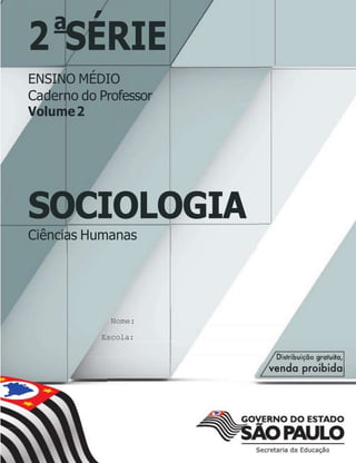 2 SÉRIE
a
ENSINO MÉDIO
Caderno do Professor
Volume2
SOCIOLOGIA
Ciências Humanas
Nome:
Escola:
 