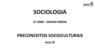 SOCIOLOGIA
2ª SÉRIE - ENSINO MÉDIO
PRECONCEITOS SOCIOCULTURAIS
Aula 35
 