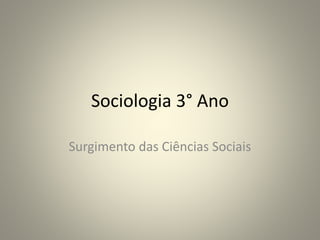 Sociologia 3° Ano
Surgimento das Ciências Sociais
 
