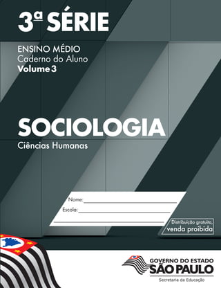 Nome:
Escola:
3a
SÉRIE
ENSINO MÉDIO
Caderno do Aluno
Volume 3
SOCIOLOGIA
Ciências Humanas
SOCIOLOGIA ALUNO.indd 3 18/04/13 19:11
 