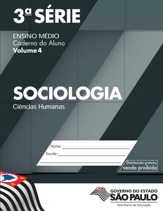 Nome:
Escola:
3a
SÉRIE
ENSINO MÉDIO
Caderno do Aluno
Volume4
SOCIOLOGIA
Ciências Humanas
 