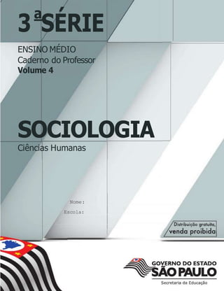3 SÉRIE
a
ENSINO MÉDIO
Caderno do Professor
Volume 4
SOCIOLOGIA
Ciências Humanas
Nome:
Escola:
 