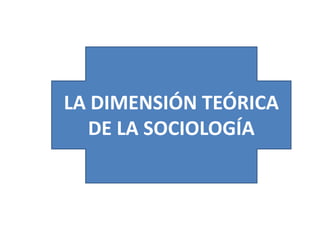 LA DIMENSIÓN TEÓRICA
DE LA SOCIOLOGÍA

 