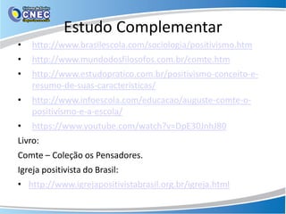 Estudo Complementar
• http://www.brasilescola.com/sociologia/positivismo.htm
• http://www.mundodosfilosofos.com.br/comte.h...