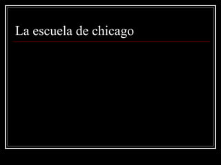 La escuela de chicago
 