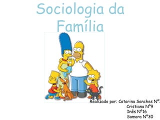 Sociologia da
  Família



       Realizado por: Catarina Sanches Nº7
                          Cristiana Nº9
                          Inês Nº16
                          Samara Nº30
 