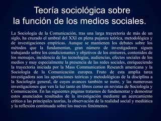Teoría sociológica sobre
la función de los medios sociales.
La Sociología de la Comunicación, tras una larga trayectoria d...