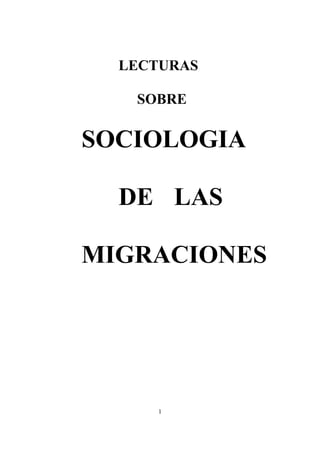 LECTURAS

   SOBRE

SOCIOLOGIA

  DE LAS

MIGRACIONES




      1
 