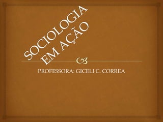 PROFESSORA: GICELI C. CORREA
 